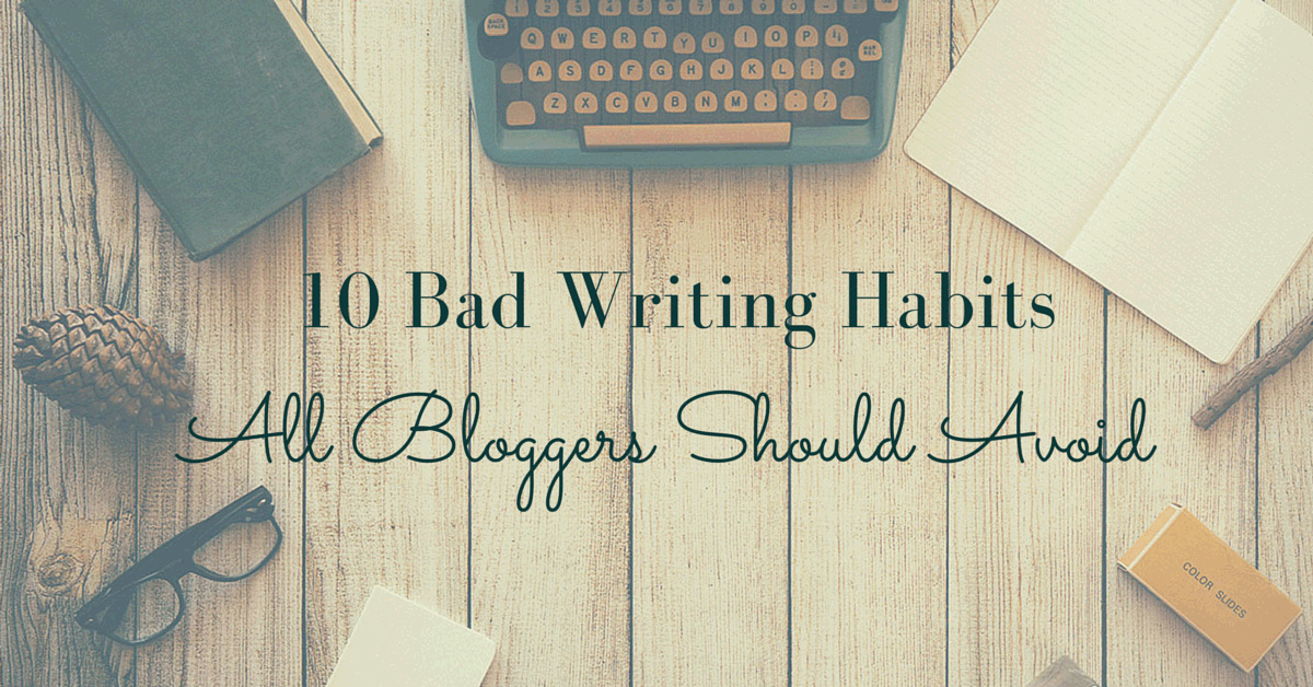 10-bad-writing-habits-all-bloggers-should-avoid-team-project-mayhem