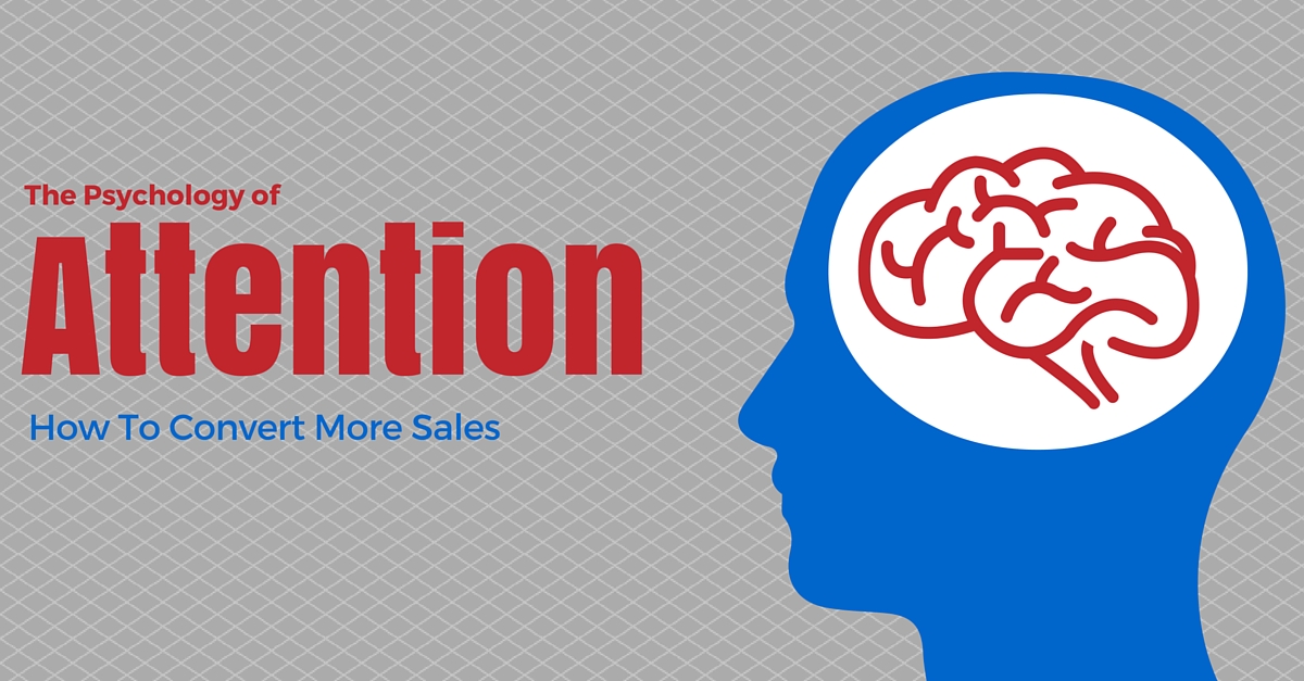 The Psychology Of Attention And How To Convert Sales